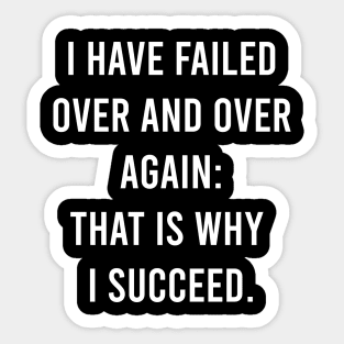 I Have Failed Over And Over Again: That Is Why I Succeed. Sticker